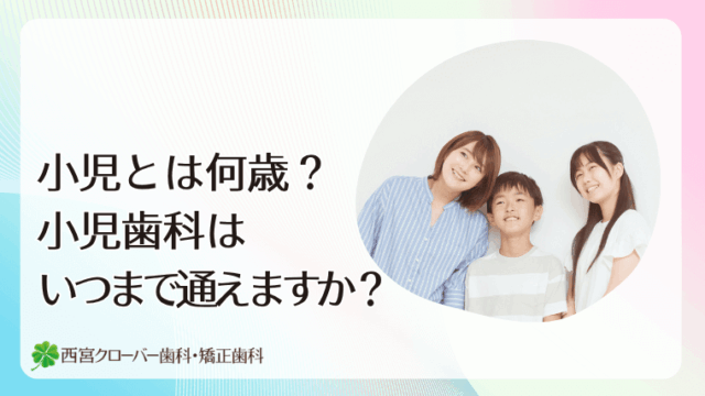 小児とは何歳？小児歯科はいつまで通えますか？