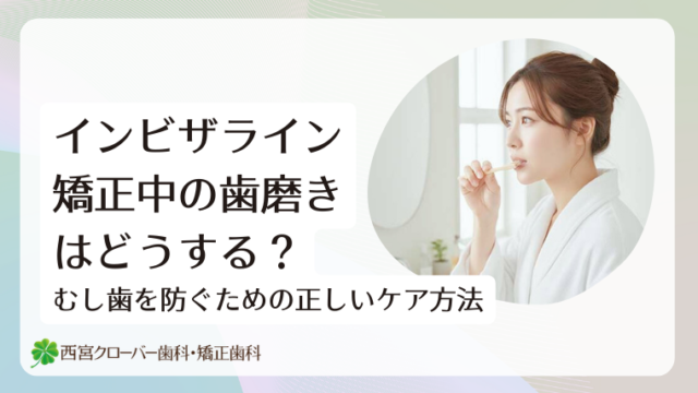 インビザライン矯正中の歯磨きはどうする？むし歯を防ぐための正しいケア方法