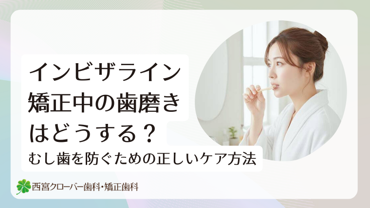インビザライン矯正中の歯磨きはどうする？むし歯を防ぐための正しいケア方法