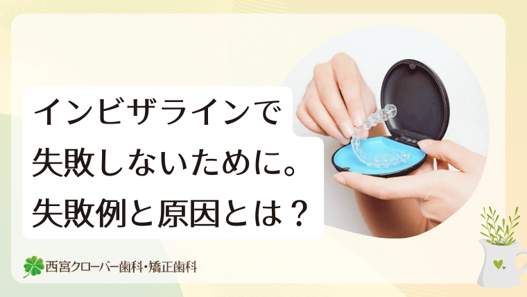 インビザラインで失敗しないために。失敗例と原因とは？