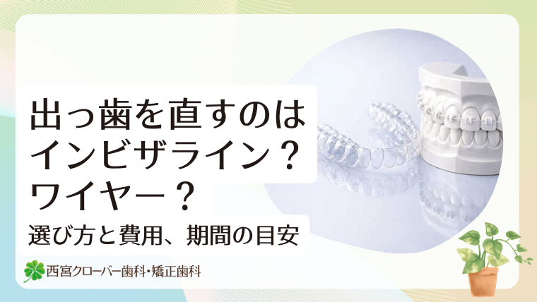 出っ歯はインビザライン？ワイヤー？選び方と費用、期間の目安