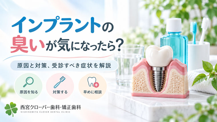 インプラントの臭いが気になったら？原因と対策、受診すべき症状を解説
